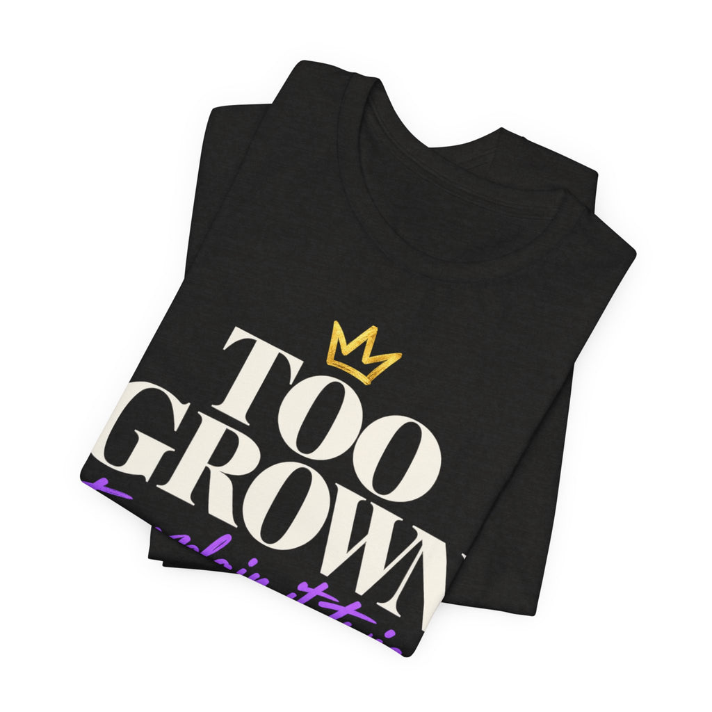 Too Grown to Explain It Twice Tee