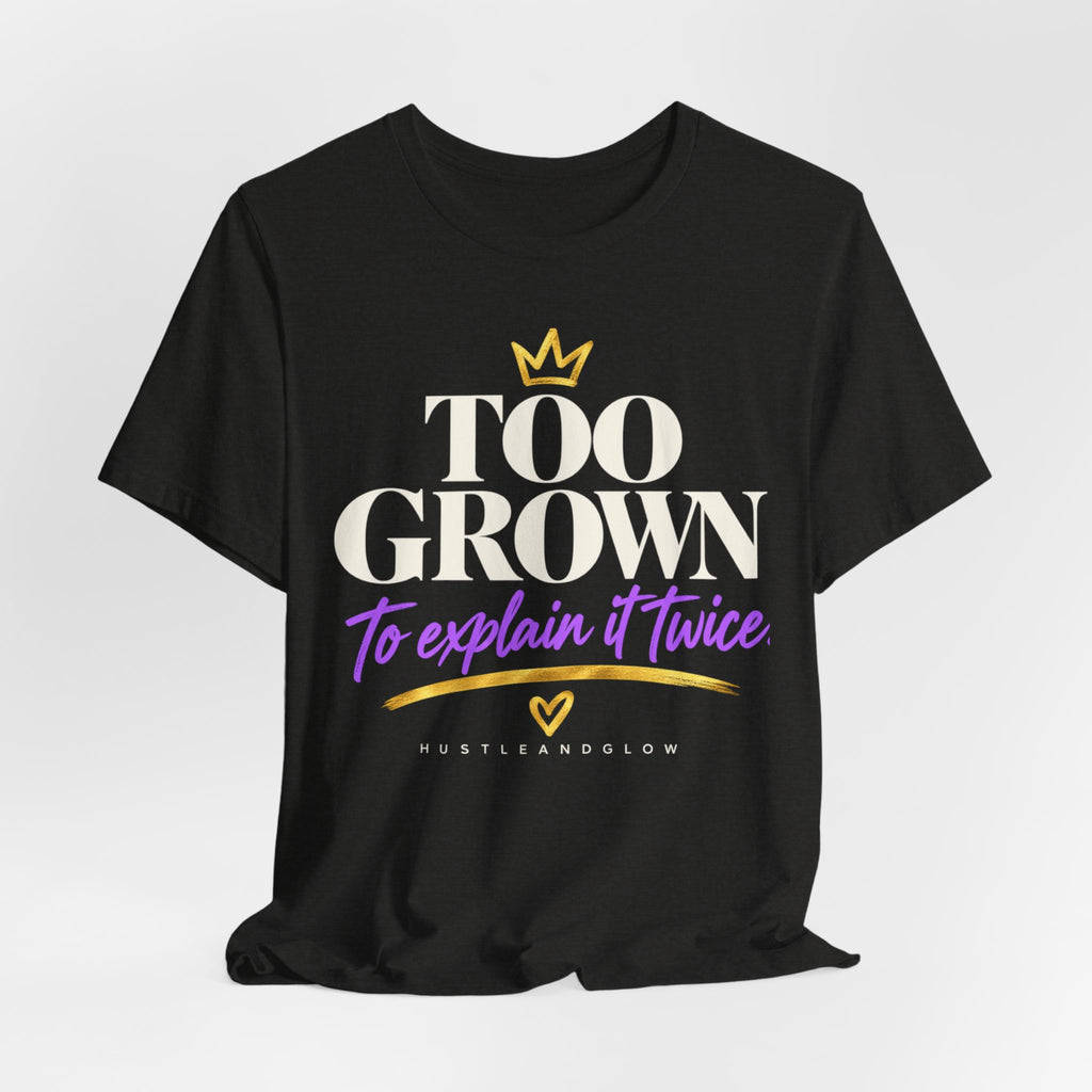 Too Grown to Explain It Twice Tee
