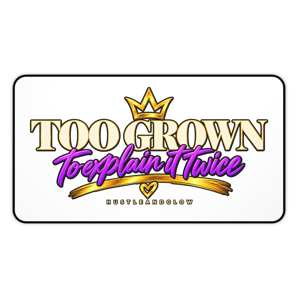 Too Grown to Explain It Twice Desk Mat | HustleAndGlow
