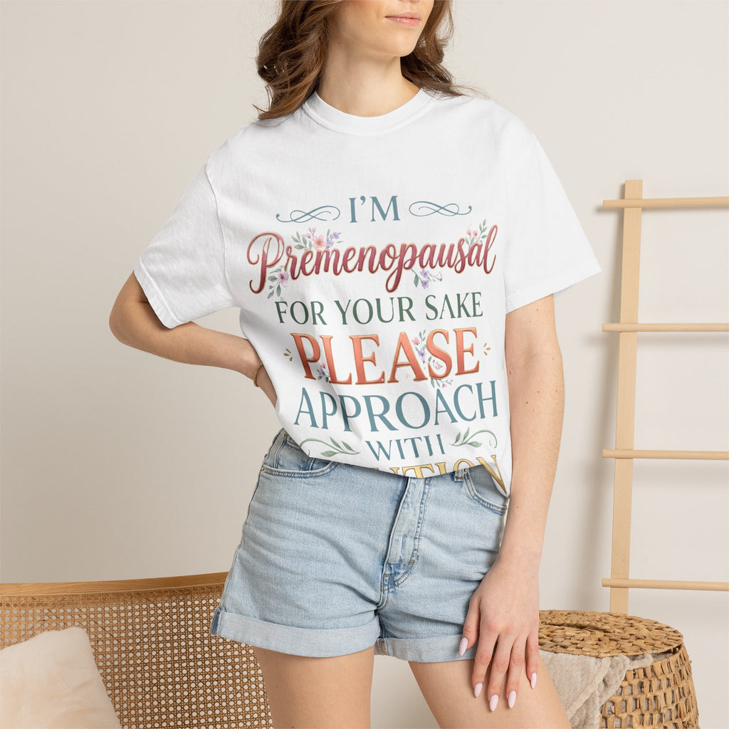 Premenopausal Warning T-Shirt — "I'm Premenopausal For Your Sake Please Approach With Caution"