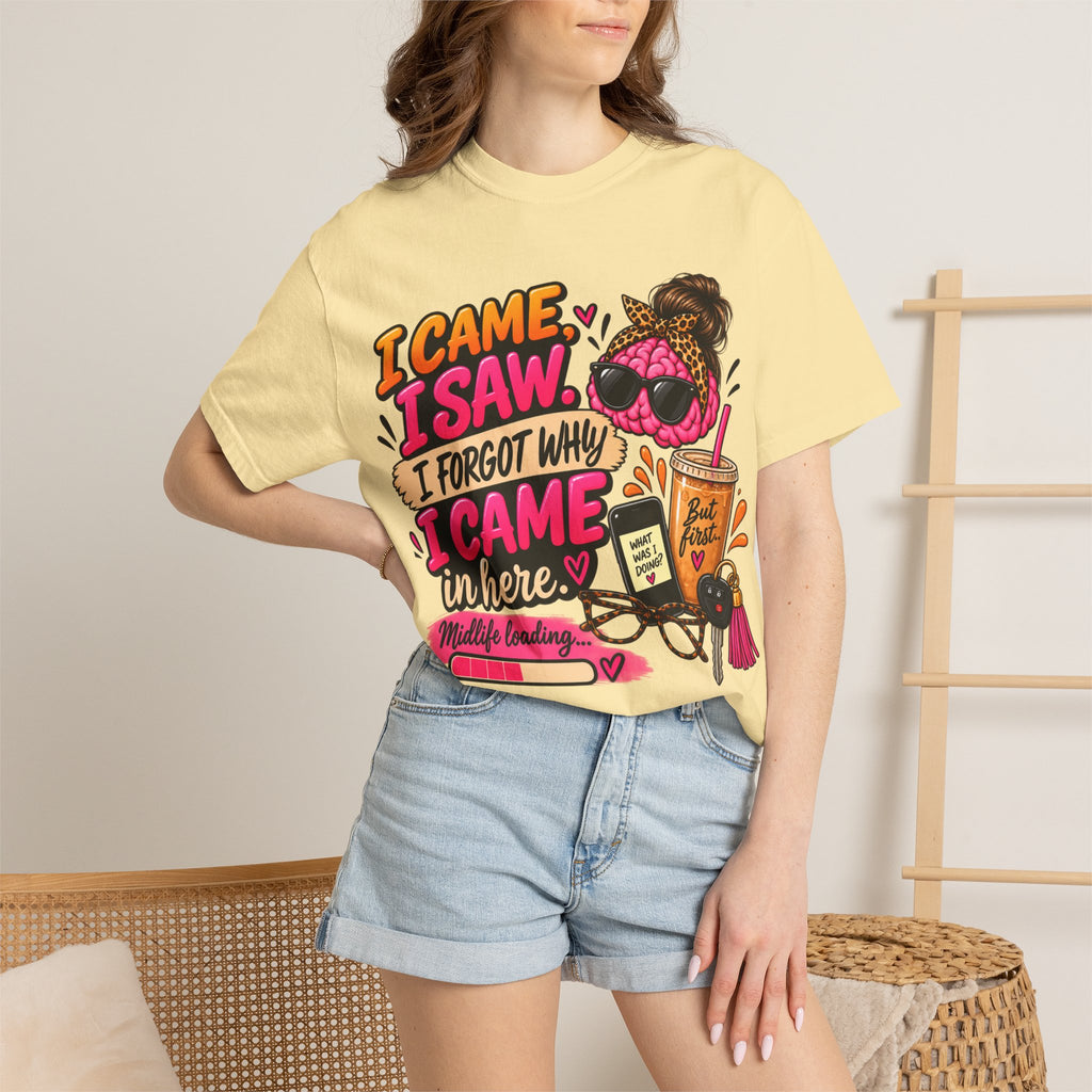 I Came. I Saw. I Forgot Why I Came In Here | Funny Midlife T-Shirt