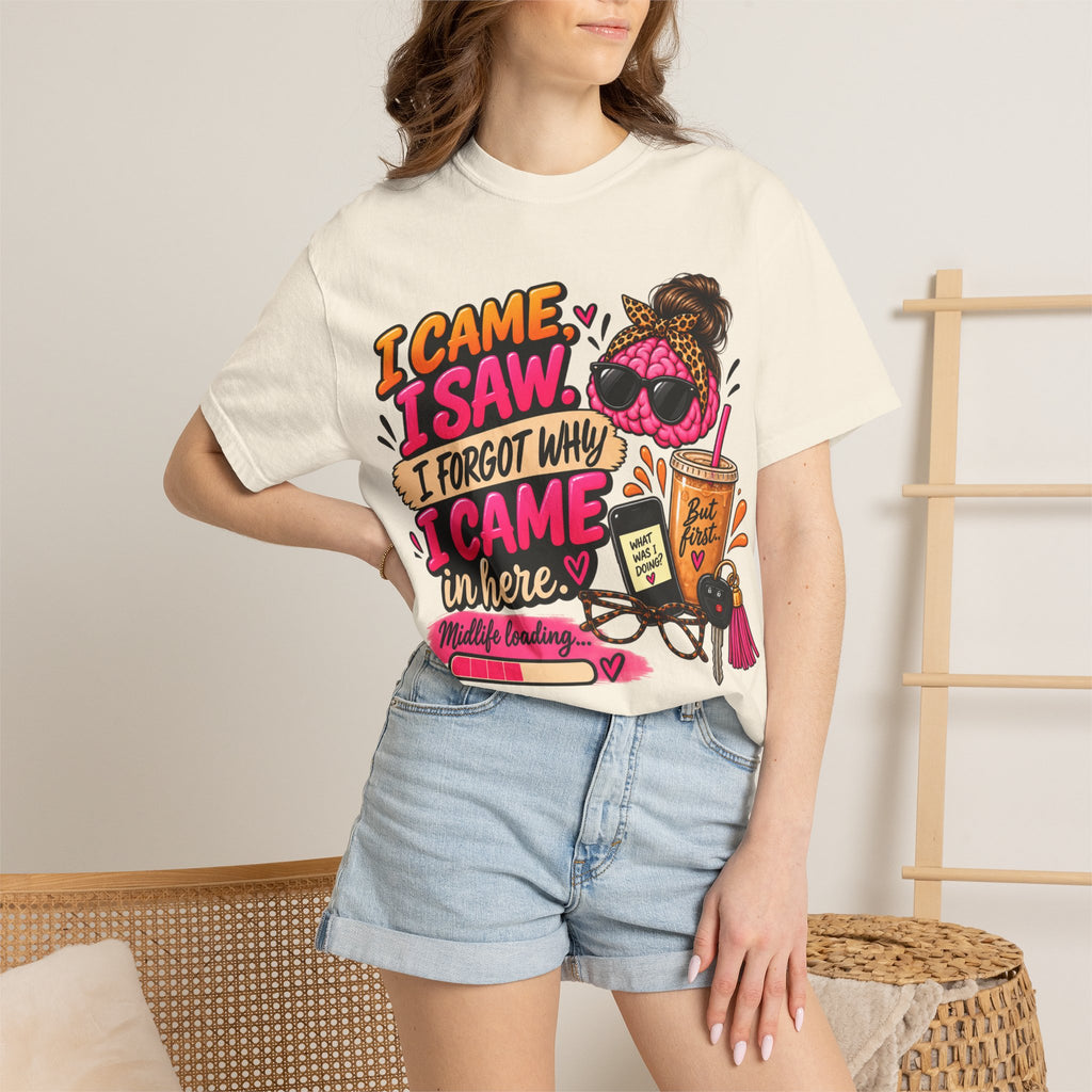 I Came. I Saw. I Forgot Why I Came In Here | Funny Midlife T-Shirt