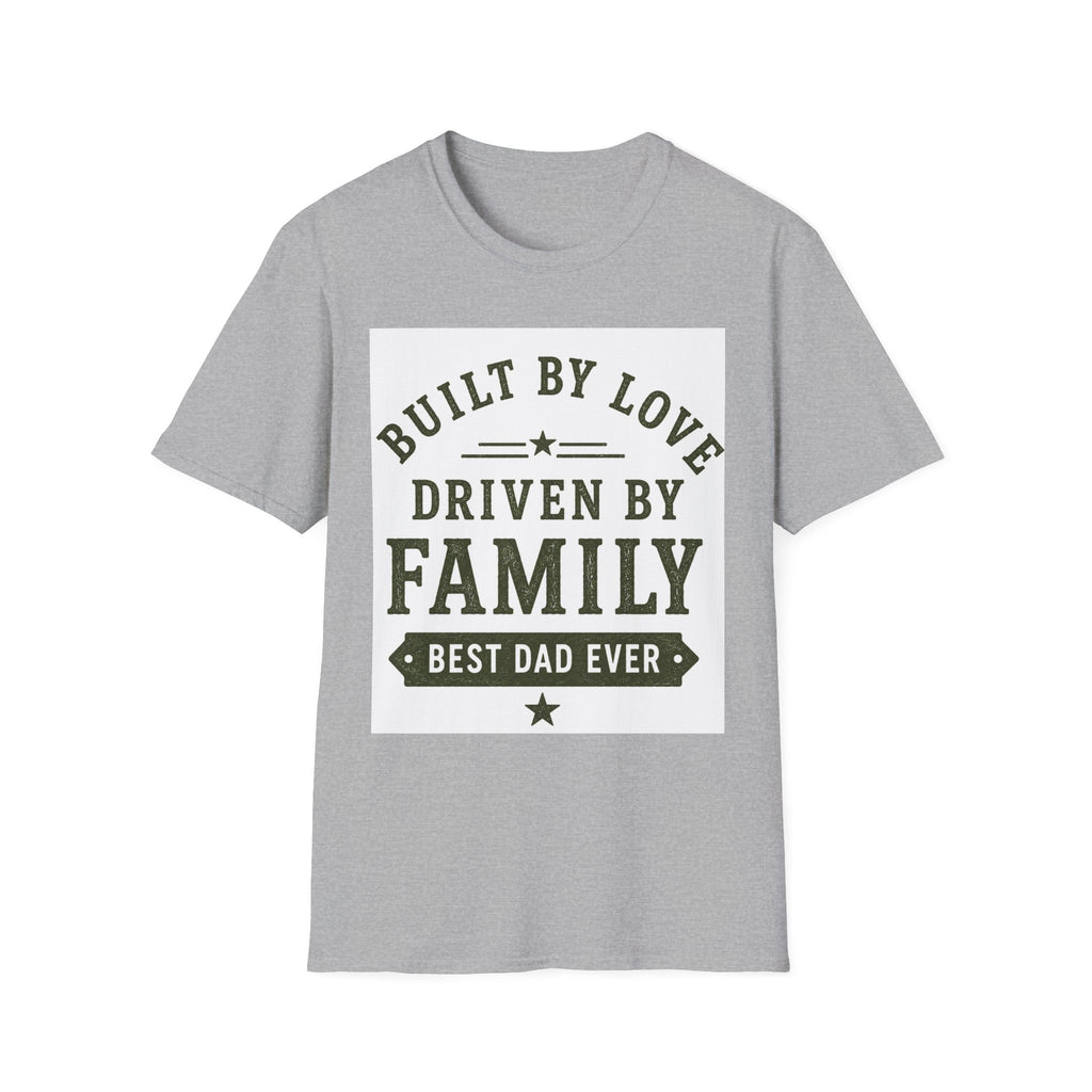 Built By Love Driven By Family T-Shirt — Best Dad Ever Graphic Tee