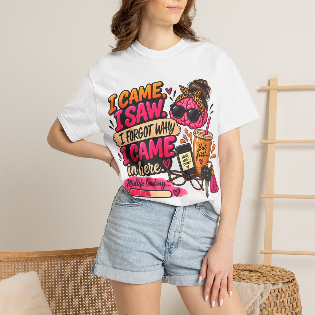 I Came. I Saw. I Forgot Why I Came In Here | Funny Midlife T-Shirt