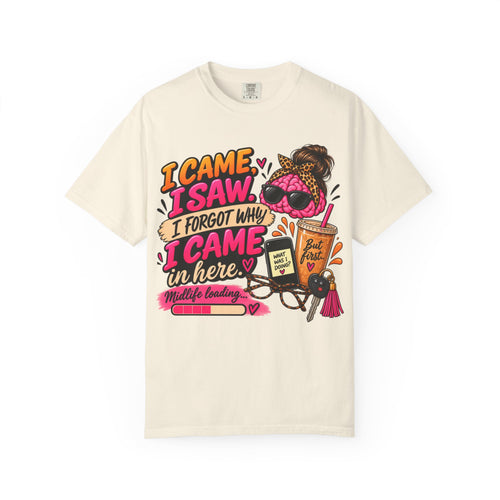 I Came. I Saw. I Forgot Why I Came In Here | Funny Midlife T-Shirt