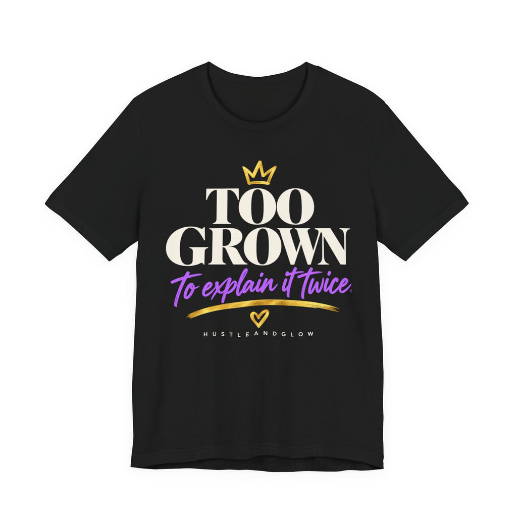Too Grown to Explain It Twice Tee