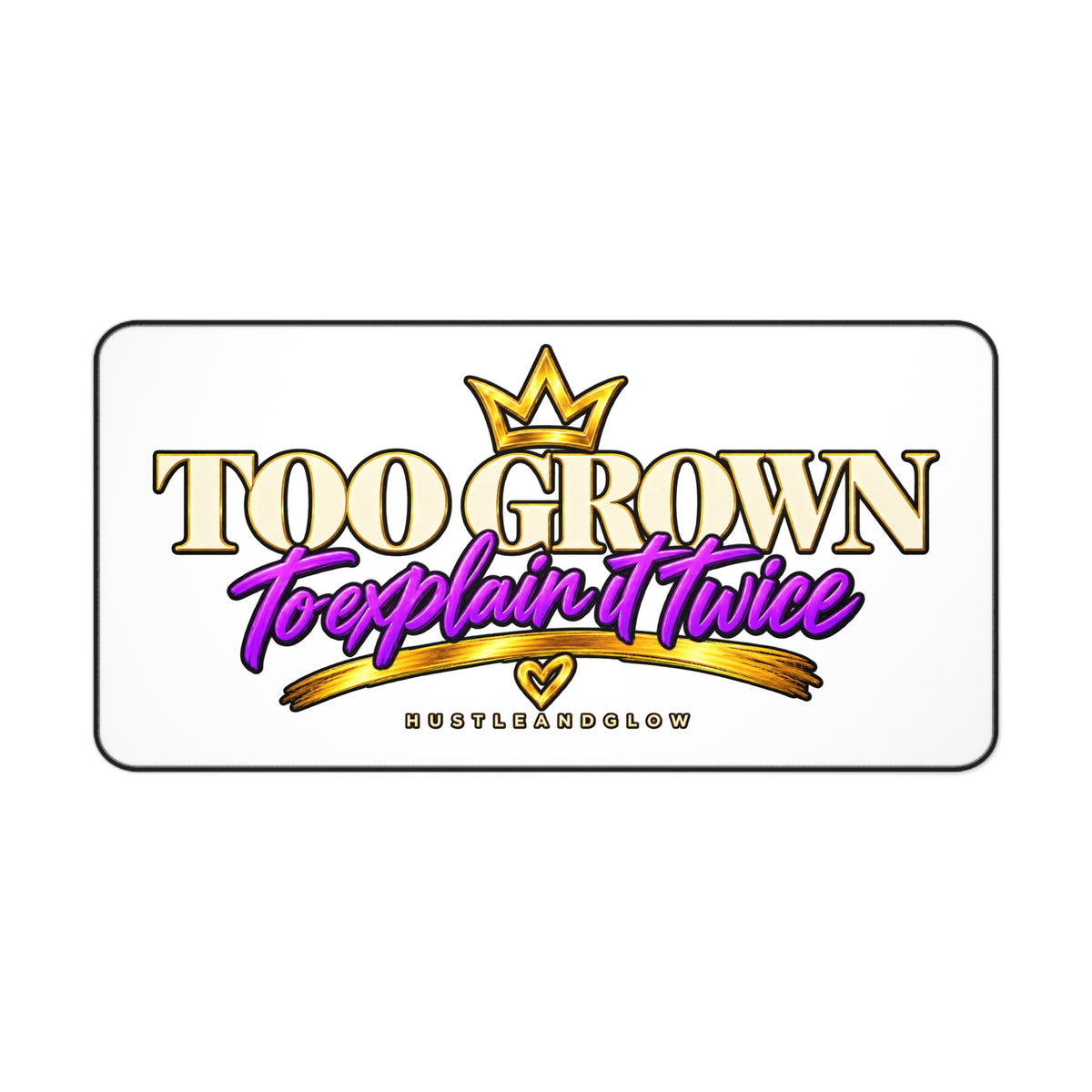 Too Grown to Explain It Twice Desk Mat | HustleAndGlow