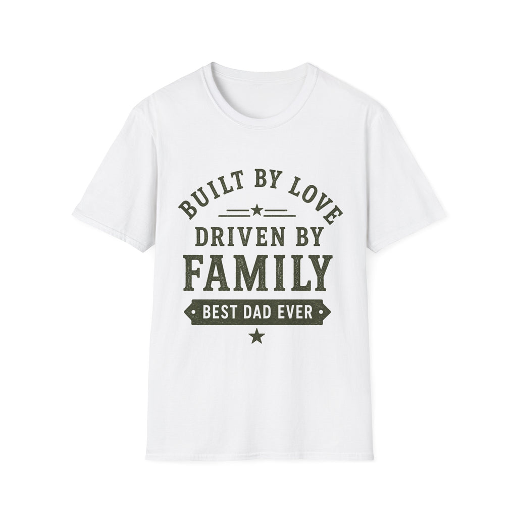 Built By Love Driven By Family T-Shirt — Best Dad Ever Graphic Tee