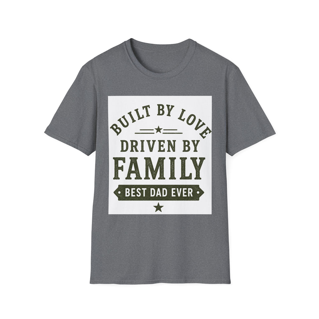Built By Love Driven By Family T-Shirt — Best Dad Ever Graphic Tee